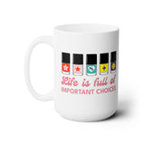 Life is full of Important Choices Ceramic Coffee Mug 15oz