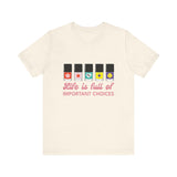 Life is full of Important Choices - Short Sleeve T-shirt